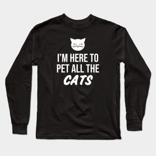 I'm here to pet all the Cats Long Sleeve T-Shirt